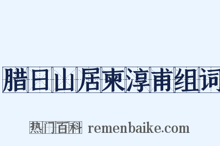 腊日山居柬淳甫组词是什么意思的图片
